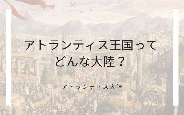 アトランティス王国ってどんな国なのか？