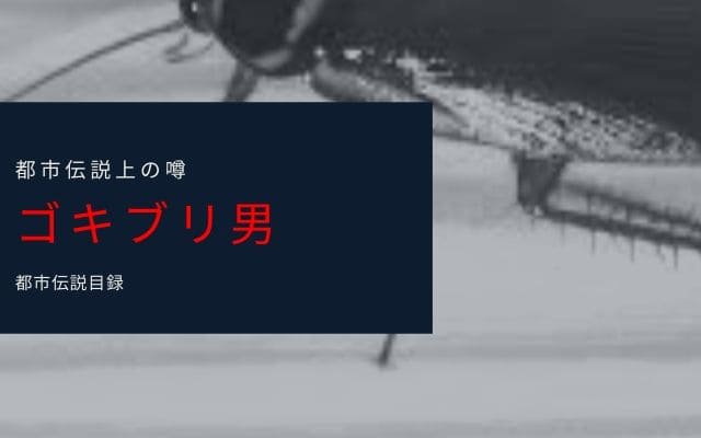 ゴキブリ男とは？