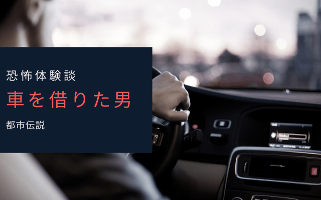 【恐怖体験談】車を借りた男